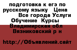 подготовка к егэ по русскому языку › Цена ­ 2 600 - Все города Услуги » Обучение. Курсы   . Владимирская обл.,Вязниковский р-н